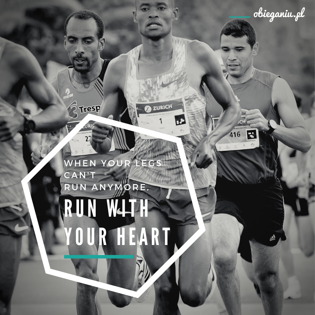 When your legs can't run anymore, run with your heart.